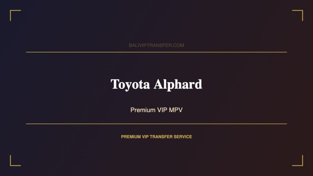 Toyota Alphard - Bali VIP Transfer Premium Fleet